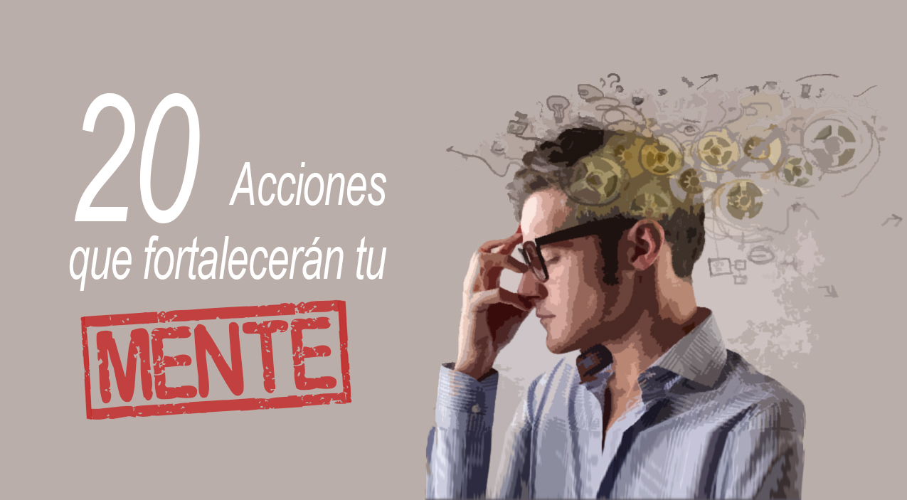 En este momento estás viendo 20 Acciones que fortalecerán tu mente